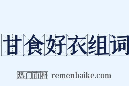 甘食好衣组词是什么意思的图片